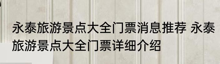 永泰旅游景点大全门票消息推荐 永泰旅游景点大全门票详细介绍