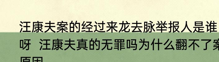 汪康夫案的经过来龙去脉举报人是谁呀  汪康夫真的无罪吗为什么翻不了案原因