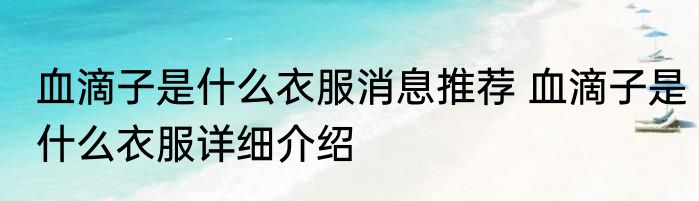 血滴子是什么衣服消息推荐 血滴子是什么衣服详细介绍