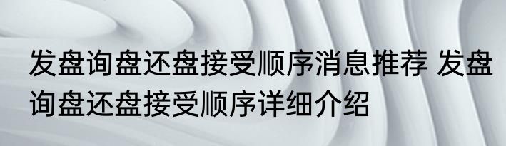 发盘询盘还盘接受顺序消息推荐 发盘询盘还盘接受顺序详细介绍