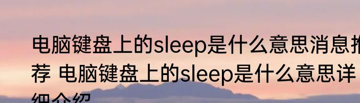 电脑键盘上的sleep是什么意思消息推荐 电脑键盘上的sleep是什么意思详细介绍
