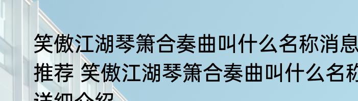 笑傲江湖琴箫合奏曲叫什么名称消息推荐 笑傲江湖琴箫合奏曲叫什么名称详细介绍