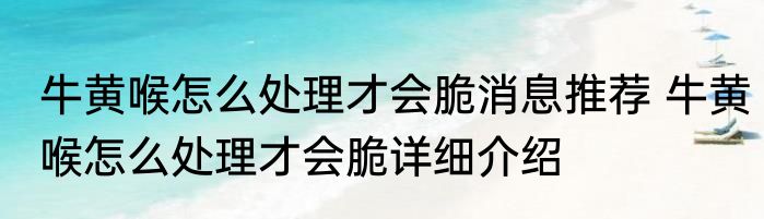 牛黄喉怎么处理才会脆消息推荐 牛黄喉怎么处理才会脆详细介绍