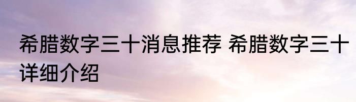 希腊数字三十消息推荐 希腊数字三十详细介绍