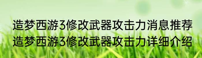 造梦西游3修改武器攻击力消息推荐 造梦西游3修改武器攻击力详细介绍