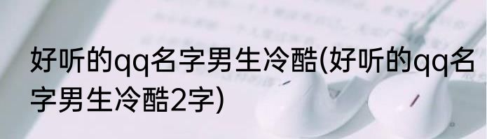 好听的qq名字男生冷酷(好听的qq名字男生冷酷2字)