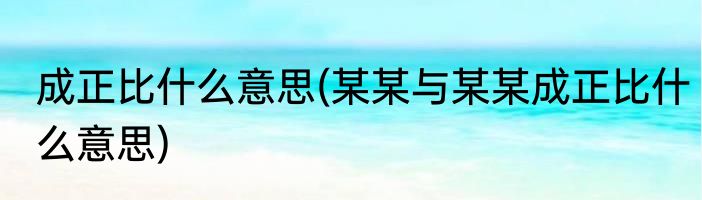 成正比什么意思(某某与某某成正比什么意思)