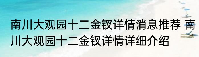 南川大观园十二金钗详情消息推荐 南川大观园十二金钗详情详细介绍