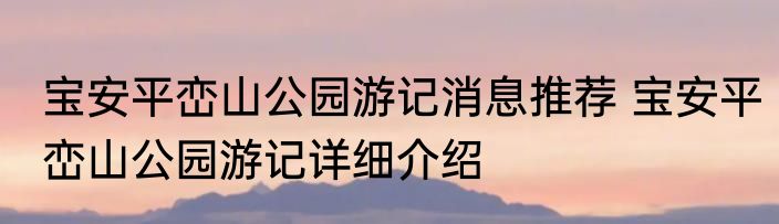 宝安平峦山公园游记消息推荐 宝安平峦山公园游记详细介绍