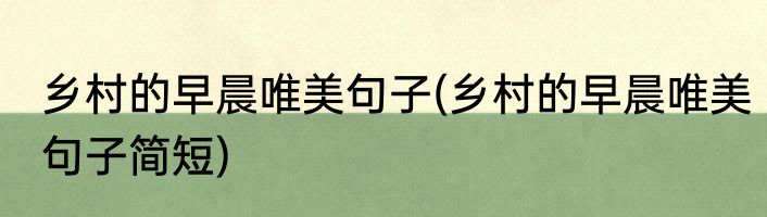 乡村的早晨唯美句子(乡村的早晨唯美句子简短)