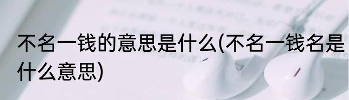 不名一钱的意思是什么(不名一钱名是什么意思)