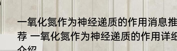 一氧化氮作为神经递质的作用消息推荐 一氧化氮作为神经递质的作用详细介绍