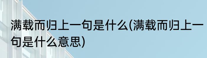 满载而归上一句是什么(满载而归上一句是什么意思)