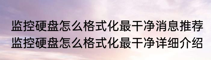 监控硬盘怎么格式化最干净消息推荐 监控硬盘怎么格式化最干净详细介绍
