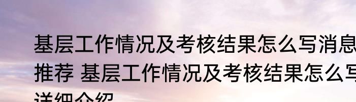 基层工作情况及考核结果怎么写消息推荐 基层工作情况及考核结果怎么写详细介绍