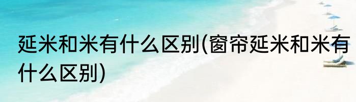 延米和米有什么区别(窗帘延米和米有什么区别)