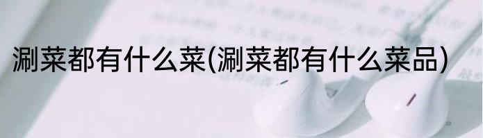 涮菜都有什么菜(涮菜都有什么菜品)