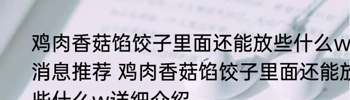 鸡肉香菇馅饺子里面还能放些什么w消息推荐 鸡肉香菇馅饺子里面还能放些什么w详细介绍