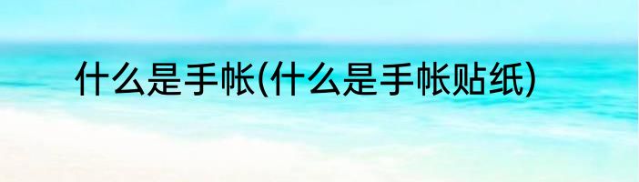 什么是手帐(什么是手帐贴纸)