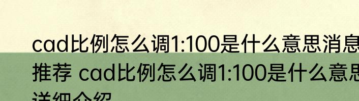 cad比例怎么调1:100是什么意思消息推荐 cad比例怎么调1:100是什么意思详细介绍