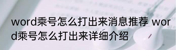 word乘号怎么打出来消息推荐 word乘号怎么打出来详细介绍