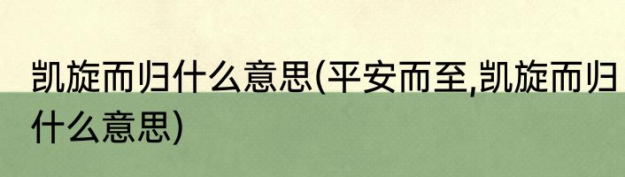 凯旋而归什么意思(平安而至,凯旋而归什么意思)