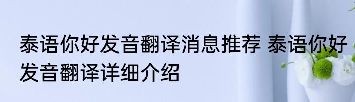 泰语你好发音翻译消息推荐 泰语你好发音翻译详细介绍