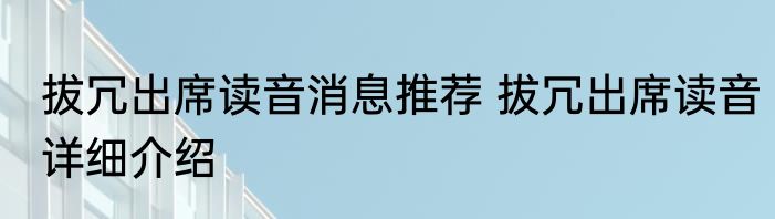 拔冗出席读音消息推荐 拔冗出席读音详细介绍