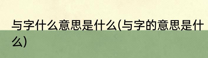 与字什么意思是什么(与字的意思是什么)