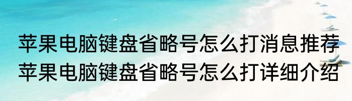 苹果电脑键盘省略号怎么打消息推荐 苹果电脑键盘省略号怎么打详细介绍