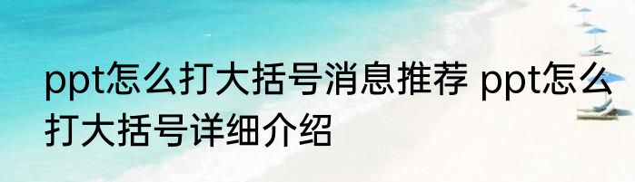 ppt怎么打大括号消息推荐 ppt怎么打大括号详细介绍