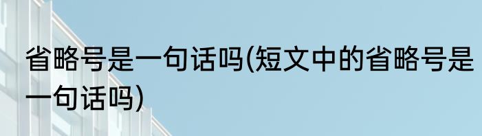 省略号是一句话吗(短文中的省略号是一句话吗)