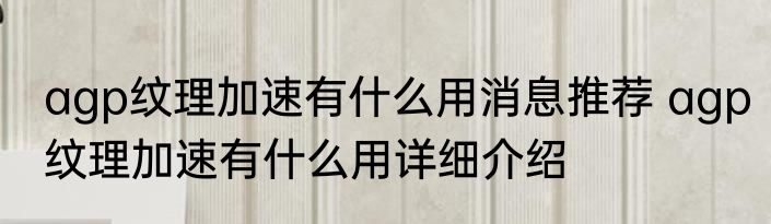 agp纹理加速有什么用消息推荐 agp纹理加速有什么用详细介绍