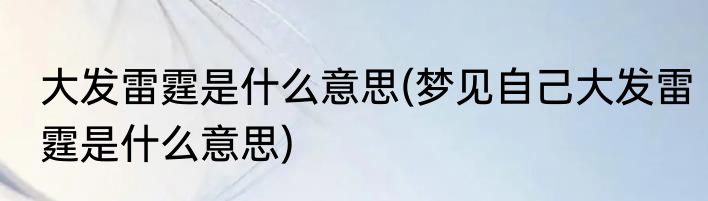 大发雷霆是什么意思(梦见自己大发雷霆是什么意思)