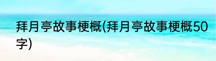 拜月亭故事梗概(拜月亭故事梗概50字)