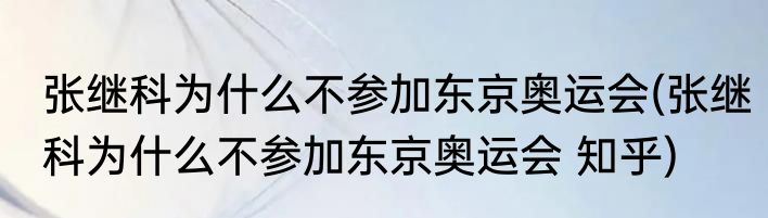 张继科为什么不参加东京奥运会(张继科为什么不参加东京奥运会 知乎)