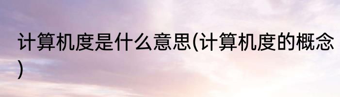 计算机度是什么意思(计算机度的概念)