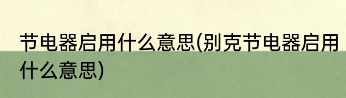 节电器启用什么意思(别克节电器启用什么意思)