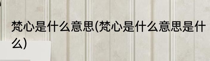 梵心是什么意思(梵心是什么意思是什么)