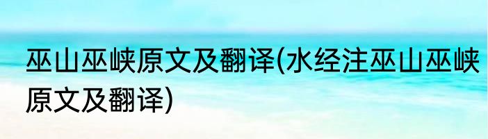巫山巫峡原文及翻译(水经注巫山巫峡原文及翻译)