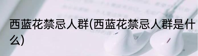 西蓝花禁忌人群(西蓝花禁忌人群是什么)