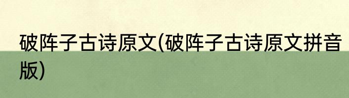 破阵子古诗原文(破阵子古诗原文拼音版)