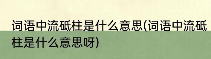 词语中流砥柱是什么意思(词语中流砥柱是什么意思呀)