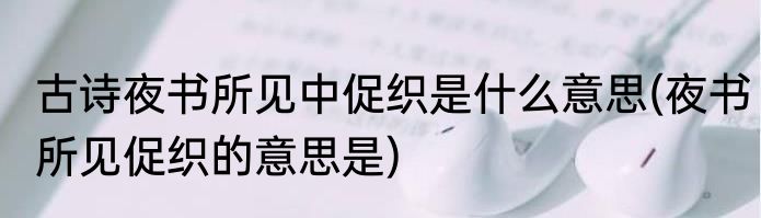 古诗夜书所见中促织是什么意思(夜书所见促织的意思是)