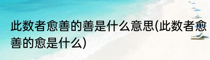 此数者愈善的善是什么意思(此数者愈善的愈是什么)