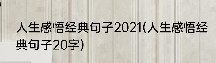 人生感悟经典句子2021(人生感悟经典句子20字)