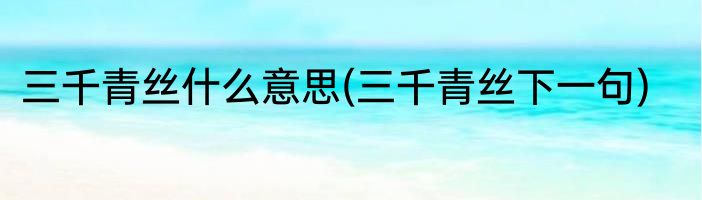 三千青丝什么意思(三千青丝下一句)