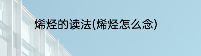 烯烃的读法(烯烃怎么念)