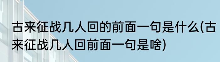 古来征战几人回的前面一句是什么(古来征战几人回前面一句是啥)