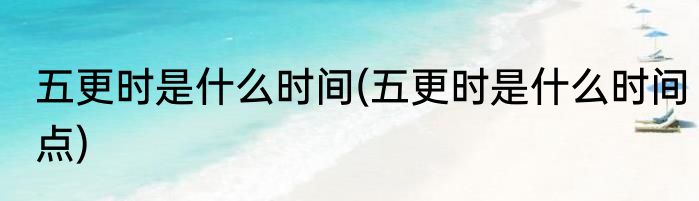 五更时是什么时间(五更时是什么时间点)